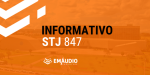 INFORMATIVO STJ 847